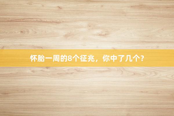 怀胎一周的8个征兆，你中了几个？